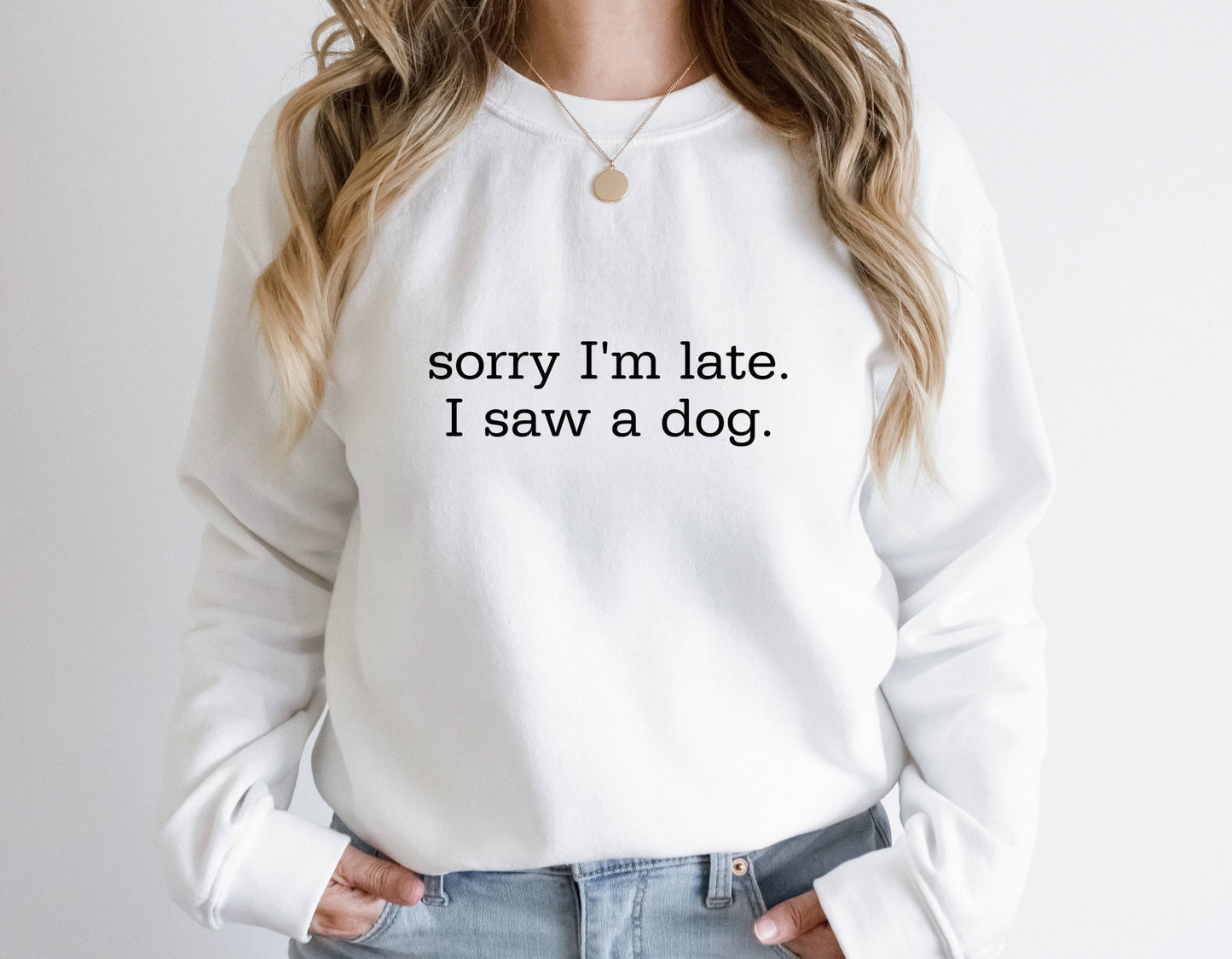 Sorry I'm Late I Saw a Dog Sweatshirt