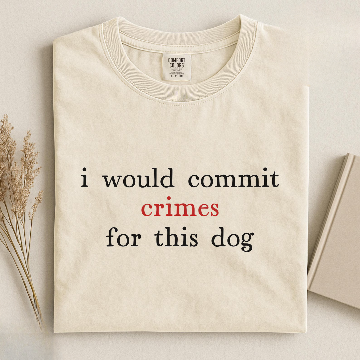 I Would Commit Crimes For This Dog Tee