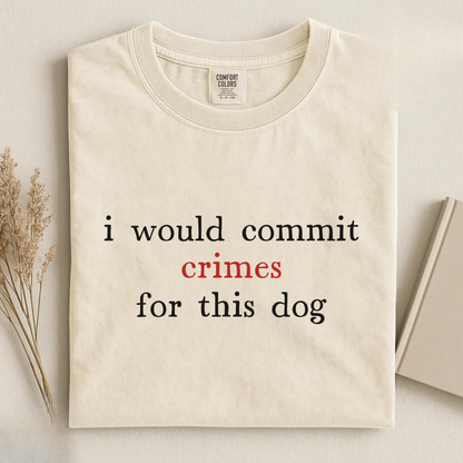 I Would Commit Crimes For This Dog Tee