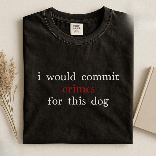 I Would Commit Crimes For This Dog Tee