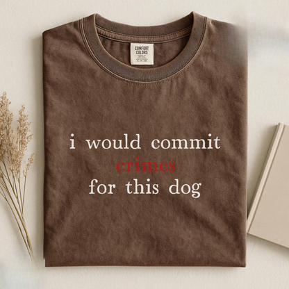 I Would Commit Crimes For This Dog Tee