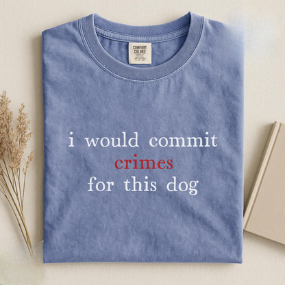 I Would Commit Crimes For This Dog Tee