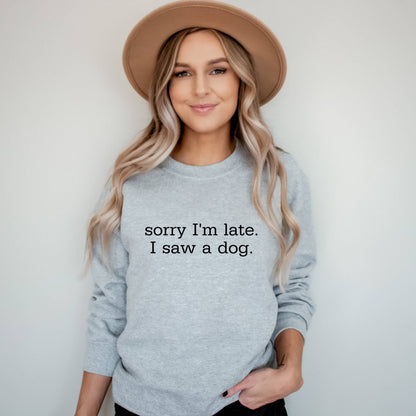 Sorry I'm Late I Saw a Dog Sweatshirt
