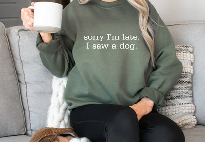 Sorry I'm Late I Saw a Dog Sweatshirt