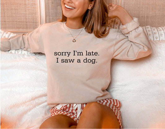 Sorry I'm Late I Saw a Dog Sweatshirt