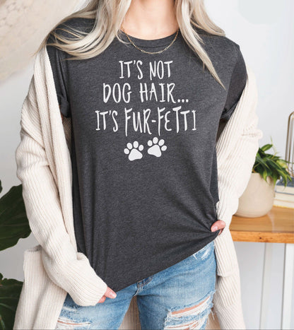 It's Not Dog Hair It's Fur-Fetti Shirt