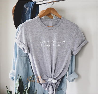Sorry I'm Late I Saw A Dog T Shirt V4
