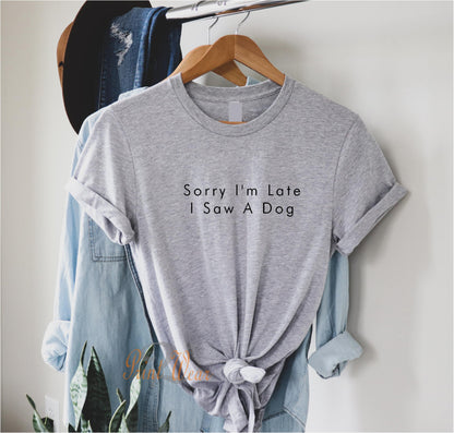 Sorry I'm Late I Saw A Dog T Shirt V4