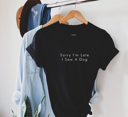 Sorry I'm Late I Saw A Dog T Shirt V4