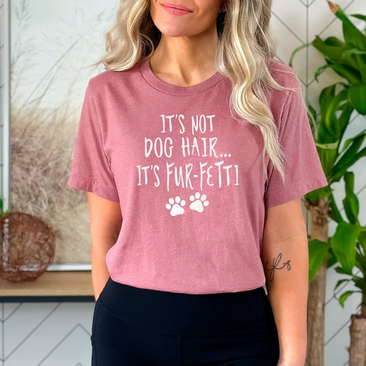 It's Not Dog Hair It's Fur-Fetti Shirt