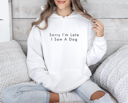 Sorry I'm Late I Saw A Dog Hoodie