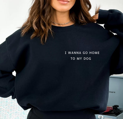 I Wanna Go Home To My Dog Sweatshirt
