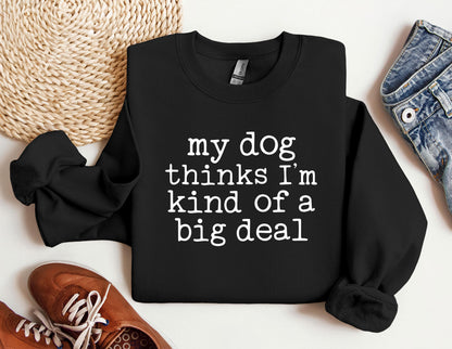 My Dog Thinks I'm Kind Of Big Deal Sweater
