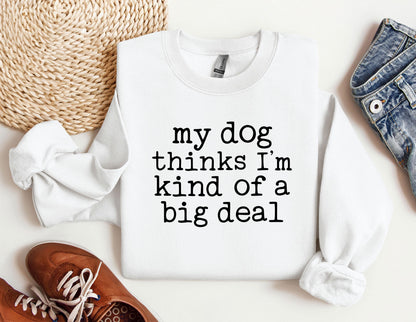 My Dog Thinks I'm Kind Of Big Deal Sweater