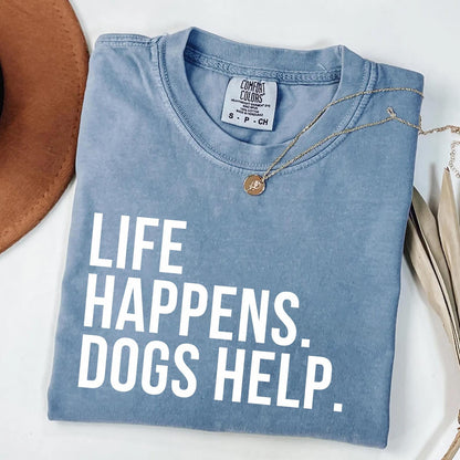Life Happens Dogs Help Shirt