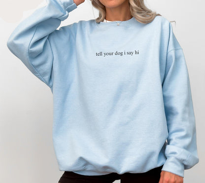 Tell Your Dog I Say Hi Sweatshirt