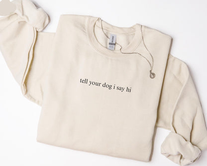 Tell Your Dog I Say Hi Sweatshirt