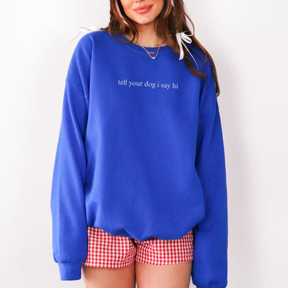 Tell Your Dog I Say Hi Sweatshirt