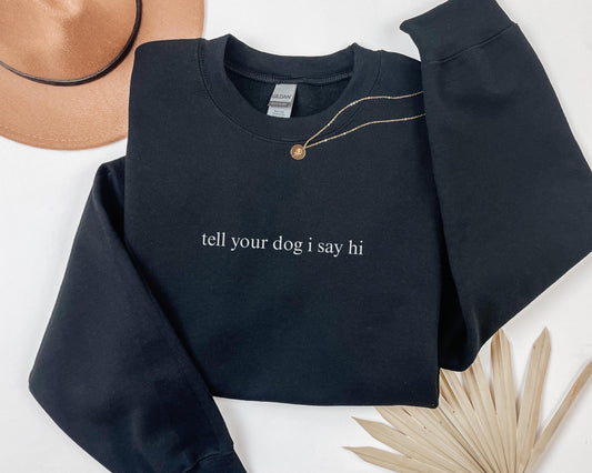 Tell Your Dog I Say Hi Sweatshirt