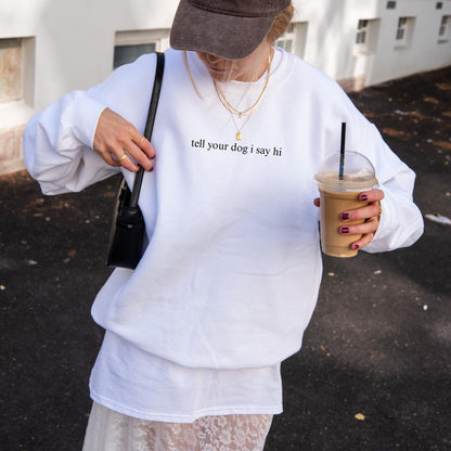 Tell Your Dog I Say Hi Sweatshirt