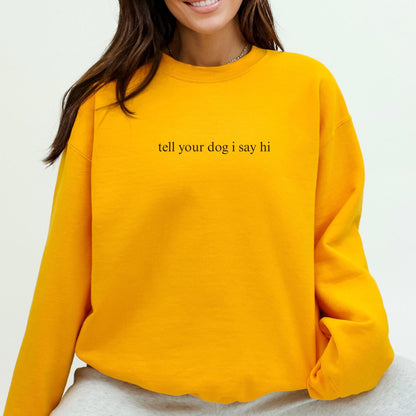 Tell Your Dog I Say Hi Sweatshirt