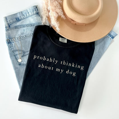 Probably Thinking About My Dog Shirt