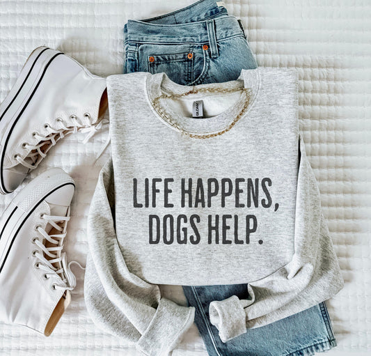 Life Happens Dogs Help Sweatshirt