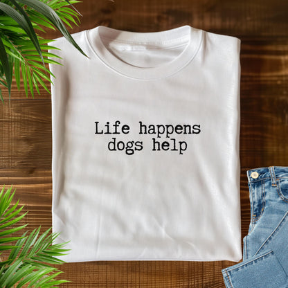 Life Happens Dogs Help T-Shirt V1