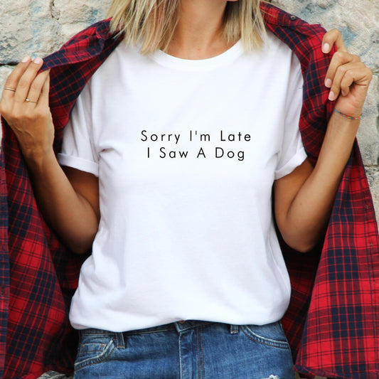 Sorry I'm Late I Saw A Dog T Shirt V4