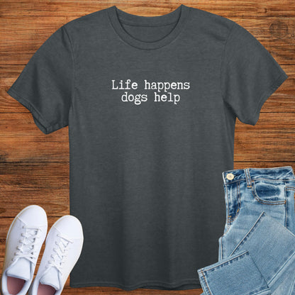 Life Happens Dogs Help T-Shirt V1