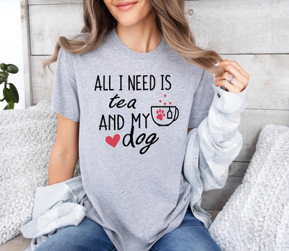 All I Need Is Tea And My Dog Tee