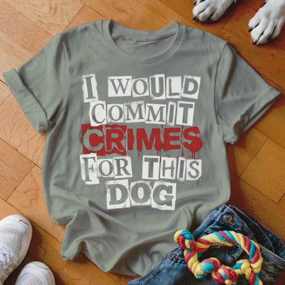 I Would Commit Crimes For This Dog T Shirt