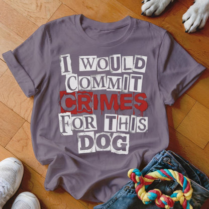 I Would Commit Crimes For This Dog T Shirt