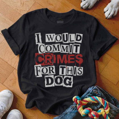 I Would Commit Crimes For This Dog T Shirt